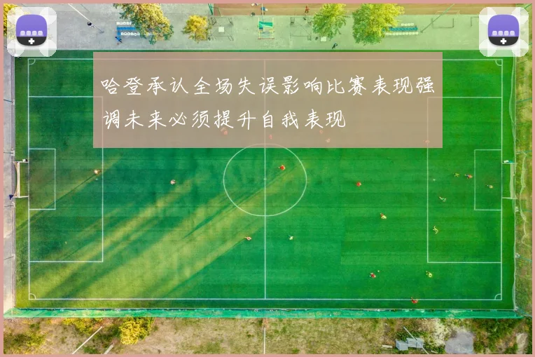 哈登承认全场失误影响比赛表现强调未来必须提升自我表现