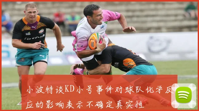小波特谈KD小号事件对球队化学反应的影响表示不确定真实性